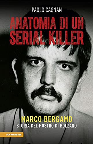 Anatomia di un serial killer: Marco Bergamo - storia del mostro di Bolzano von Athesia-Tappeiner Verlag